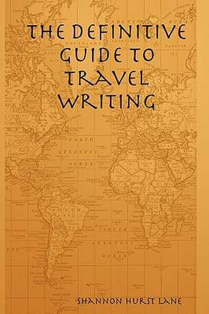 The Definitive Guide to Travel Writing de Shannon Hurst Lane