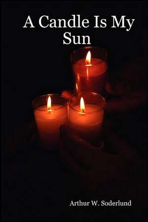 A Candle Is My Sun de Arthur W. Soderlund