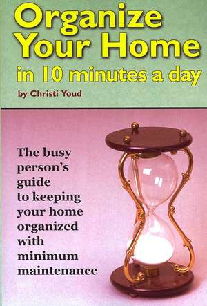 Organize Your Home in 10 Minutes a Day de Christi Youd