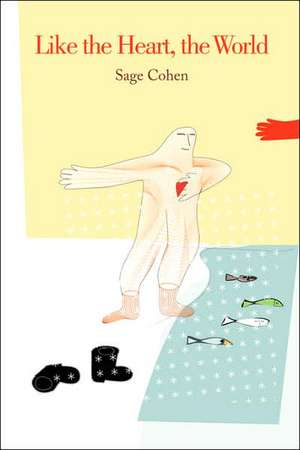 Like the Heart, the World de Sage Cohen