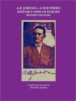 A.B. Jordan - A Southern Editor's View of Europe Between the Wars de David Jordan