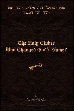 The Holy Cipher: Who Changed God's Name? de Norbert H. Kox