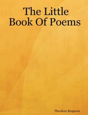 The Little Book Of Poems de Theodore Bergeron