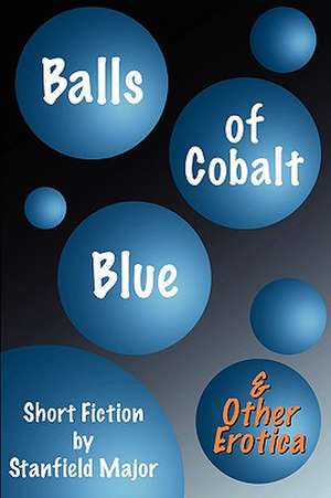 Balls of Cobalt Blue And Other Erotica de Stanfield Major