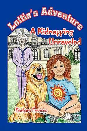 Lottie's Adventure: A Kidnapping Unraveled de Barbara Frances