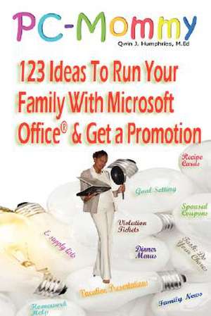 PC-Mommy; 123 Ideas to Run Your Family with Microsoft Office and Get a Promotion de Qwin Humphries