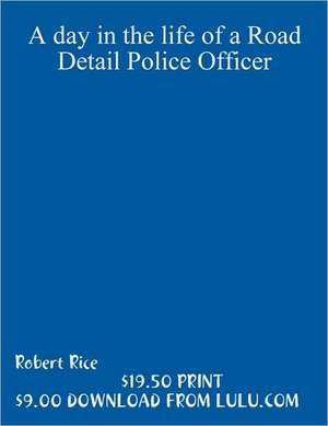 A Day in the Life of a Road Detail Police Officer de Robert Rice