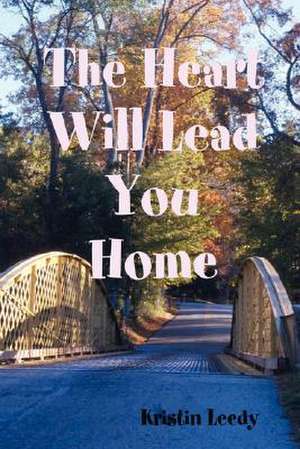 The Heart Will Lead You Home de Kristin Leedy