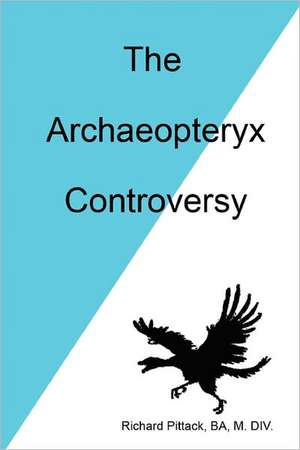 The Archaeopteryx Controversy de Richard Pittack