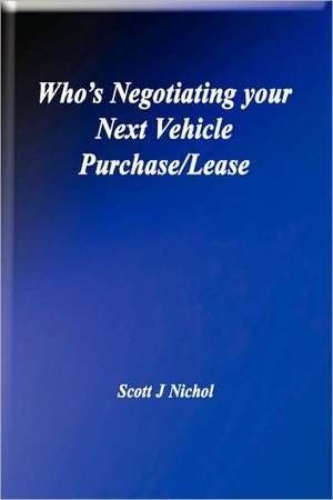 Who's Negotiating Your Next Vehicle Purchase/Lease de Scott J. Nichol