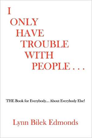 I Only Have Trouble with People...: The Book for Everybody... about Everybody Else! de Lynn Bilek Edmonds