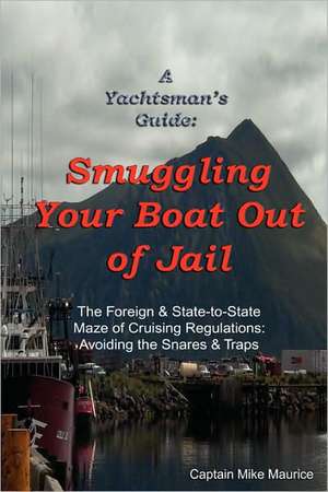 A Yachtsman's Guide: Smuggling Your Boat Out of Jail de Michael Maurice