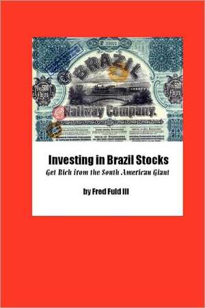 Investing in Brazil Stocks: Get Rich from the South American Giant de Fred Vultee