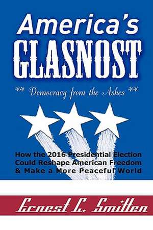 America's Glasnost - Democracy from the Ashes de Ernest C. Smitten