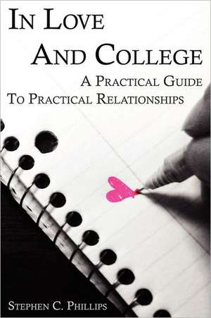 In Love and College: A Practical Guide to Practical Relationships de Stephen Phillips