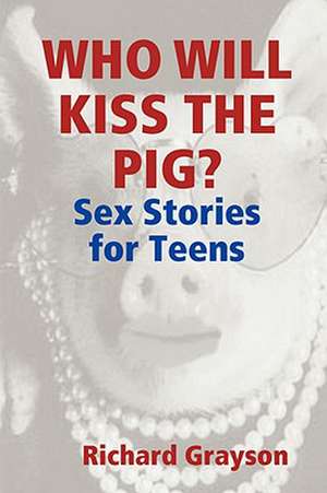 Who Will Kiss the Pig?: Sex Stories for Teens de Richard Grayson