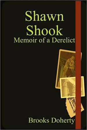 Shawn Shook: Memoir of a Derelict de Brooks Doherty