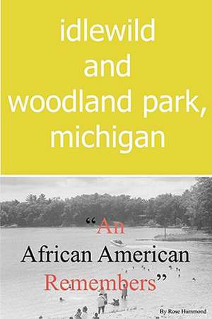 Idlewild and Woodland Park, Michigan an African American Remembers de Rose Louise Hammond