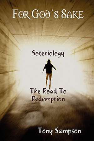 For God's Sake Soteriology the Road to Redemption de Tony Sampson