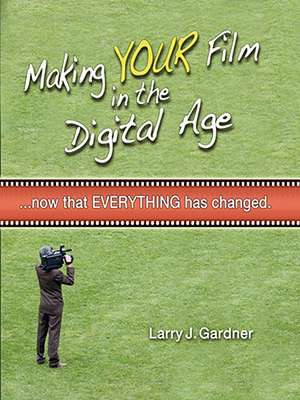 Making Your Film in the Digital Age de Larry Gardner