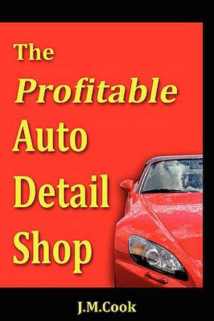 The Profitable Auto Detail Shop - How to Start and Run a Successful Auto Detailing Business de Jennifer M. Cook