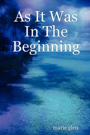 As It Was in the Beginning de Marie Glen