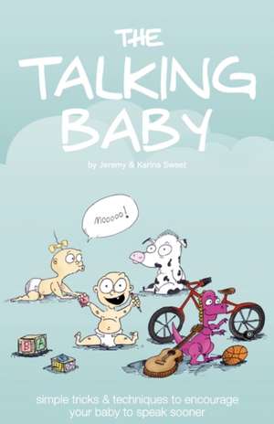 The Talking Baby: Simple Tricks & Techniques to Encourage Your Baby to Speak Sooner de Jeremy Sweet