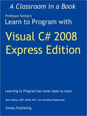 Learn to Program with Visual C# 2008 Express de John Smiley