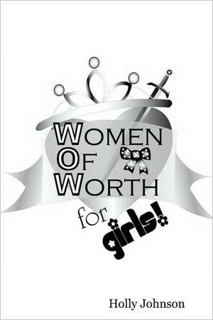 W.O.W. -- Women of Worth for Girls de Holly Stiles-Johnson