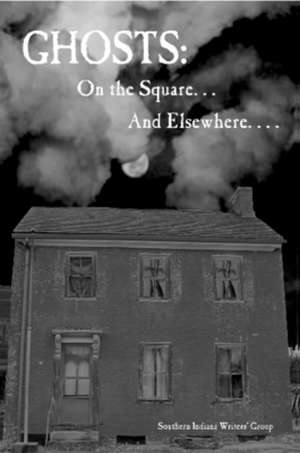 Ghosts: On the Square . . . And Elsewhere. . . . de Southern Indiana Writers