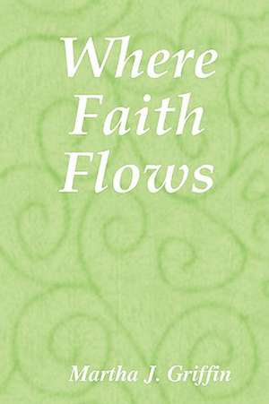 Where Faith Flows de Martha J. Griffin