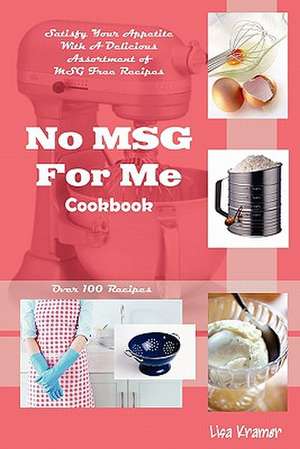 No MSG For Me Cookbook de Lisa Kramer