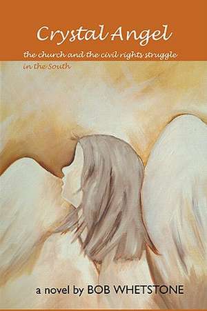 Crystal Angel: The Church and the Civietnamesel Rights Struggle in the South de Bob Whetstone