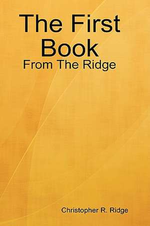 The First Book: From the Ridge de Christopher R. Ridge