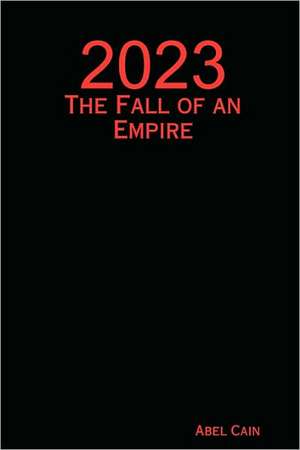 2023 2023: The Fall of an Empire the Fall of an Empire de Abel Cain