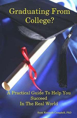 Graduating from College?: A Practical Guide to Help You Succeed in the Real World de Scott Campbell