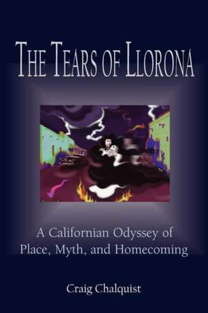 The Tears of Llorona: A Californian Odyssey of Place, Myth, and Homecoming de Craig Chalquist