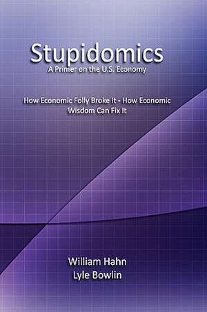 Stupidomics: A Primer on the U.S. Economy de William Hahn