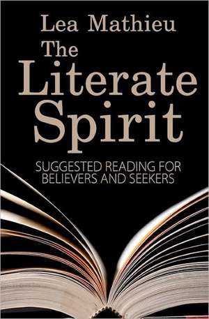 The Literate Spirit: Suggested Reading for Believers and Seekers de Lea Mathieu