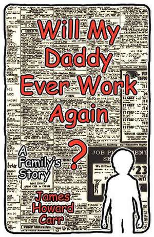 Will My Daddy Ever Work Again? de James Howard Carr