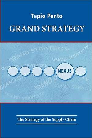 Grand Strategy: The Strategy of the Supply Chain de Tapio Pento