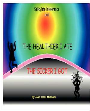 Salicylate Intolerance and the Healthier I Ate the Sicker I Got (Revised 2nd Edition) de Joan Tozzi Ablahani