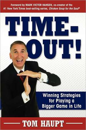 Time-Out! Winning Strategies for Playing a Bigger Game in Life de Tom Haupt