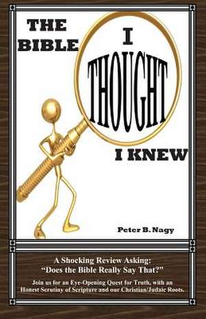 The Bible I Thought I Knew: Does the Bible Really Say That? de Peter B. Nagy