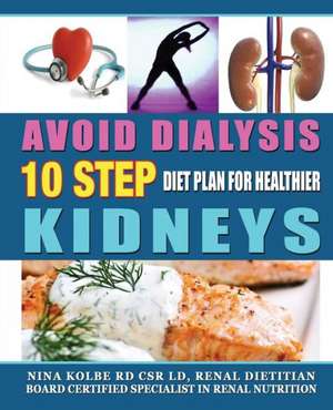 Avoid Dialysis, 10 Step Diet Plan for Healthier Kidneys de Nina M. Kolbe