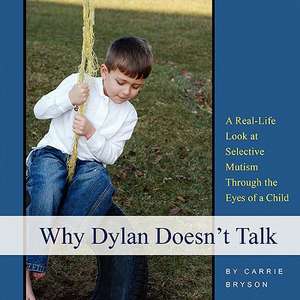 Why Dylan Doesn't Talk: A Real-Life Look at Selective Mutism Through the Eyes of a Child de Carrie Bryson