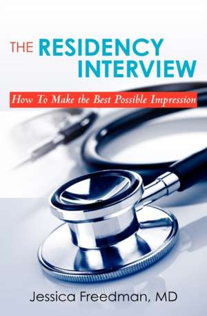 The Residency Interview: How to Make the Best Possible Impression de Dr Jessica Freedman