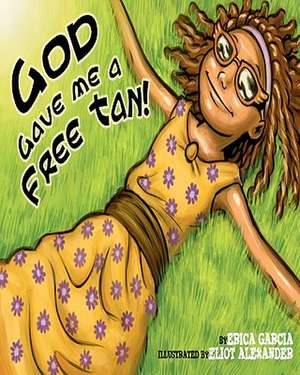 God Gave Me a Free Tan: The Ultimate Guide to Making It in the Music Industry de Erica Garcia