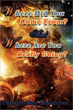 Where Did You Come From? and Where Are You Really Going?: A Reference Guide de Thurston Ben McCutchen