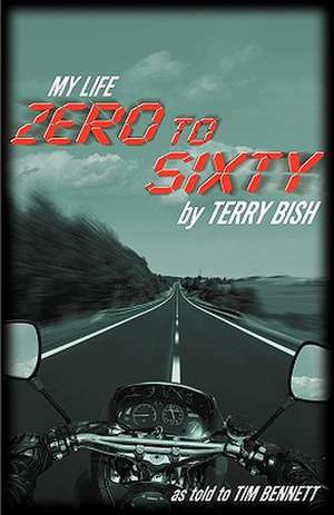 My Life Zero to Sixty de Terry Bish